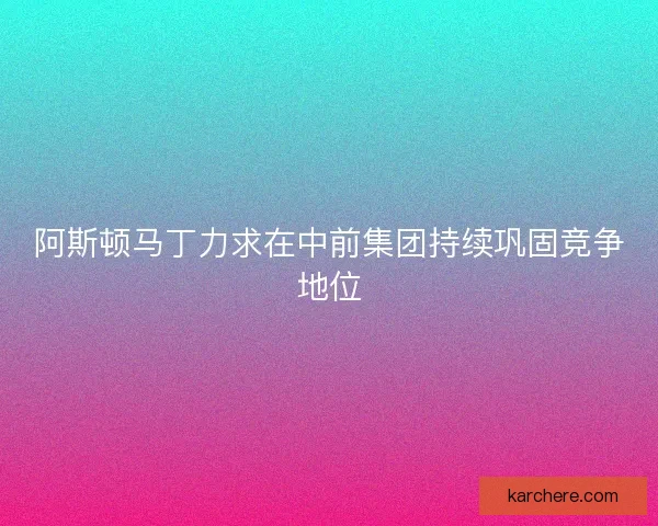 阿斯顿马丁力求在中前集团持续巩固竞争地位